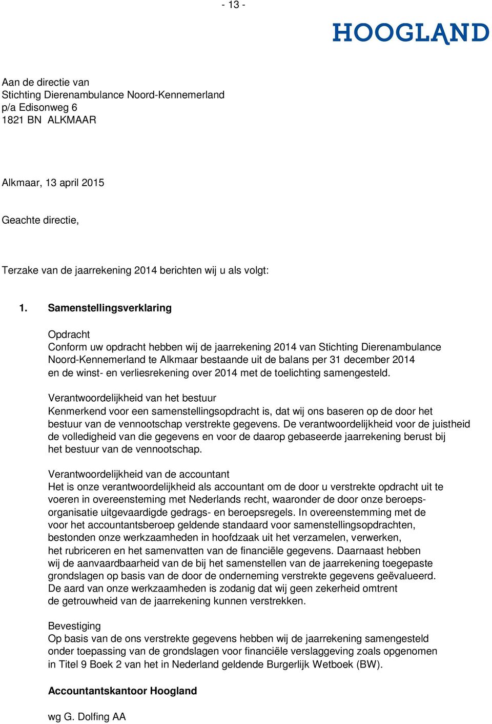 Samenstellingsverklaring Opdracht Conform uw opdracht hebben wij de jaarrekening 2014 van Stichting Dierenambulance Noord-Kennemerland te Alkmaar bestaande uit de balans per 31 december 2014 en de