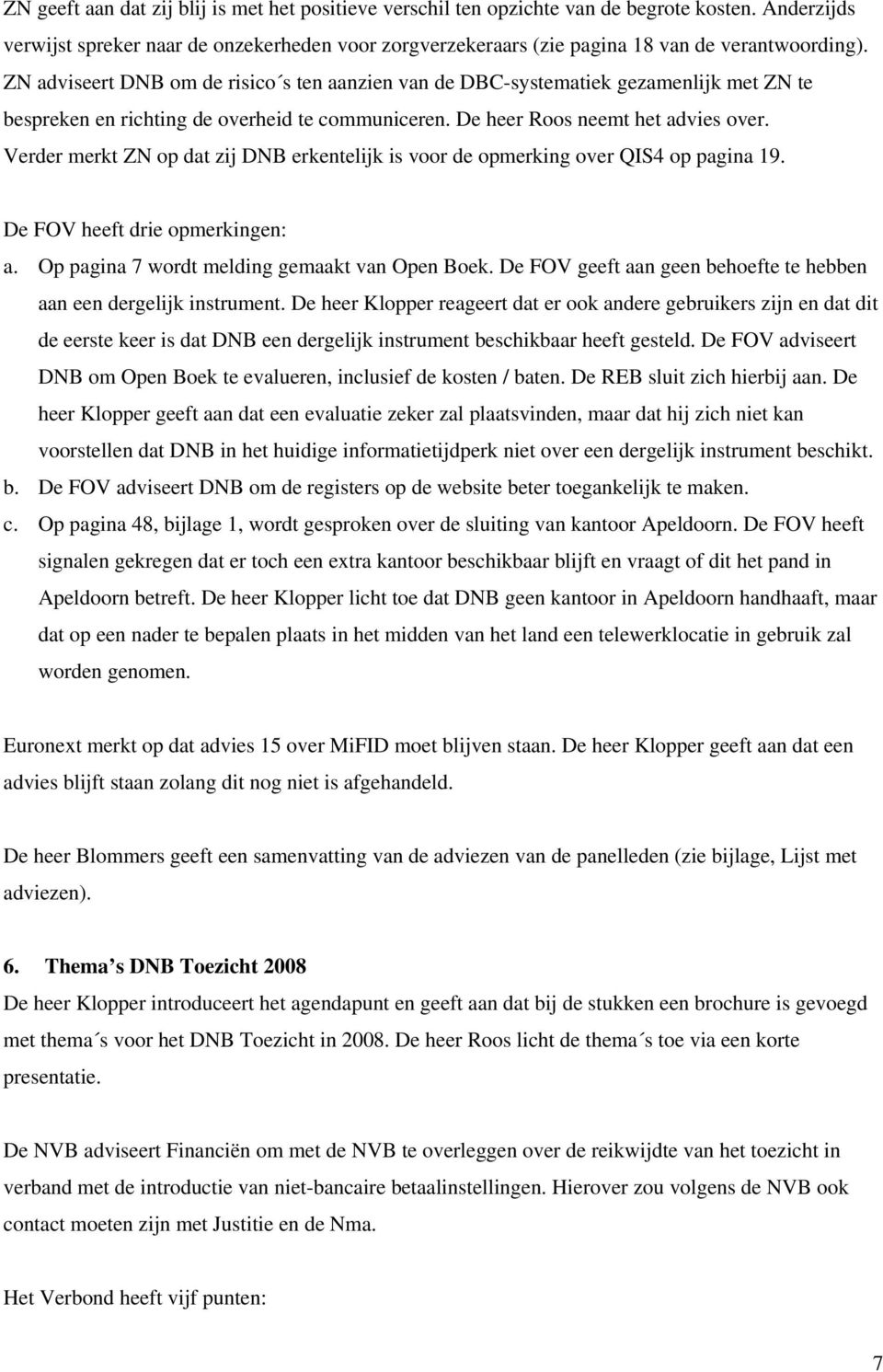 ZN adviseert DNB om de risico s ten aanzien van de DBC-systematiek gezamenlijk met ZN te bespreken en richting de overheid te communiceren. De heer Roos neemt het advies over.