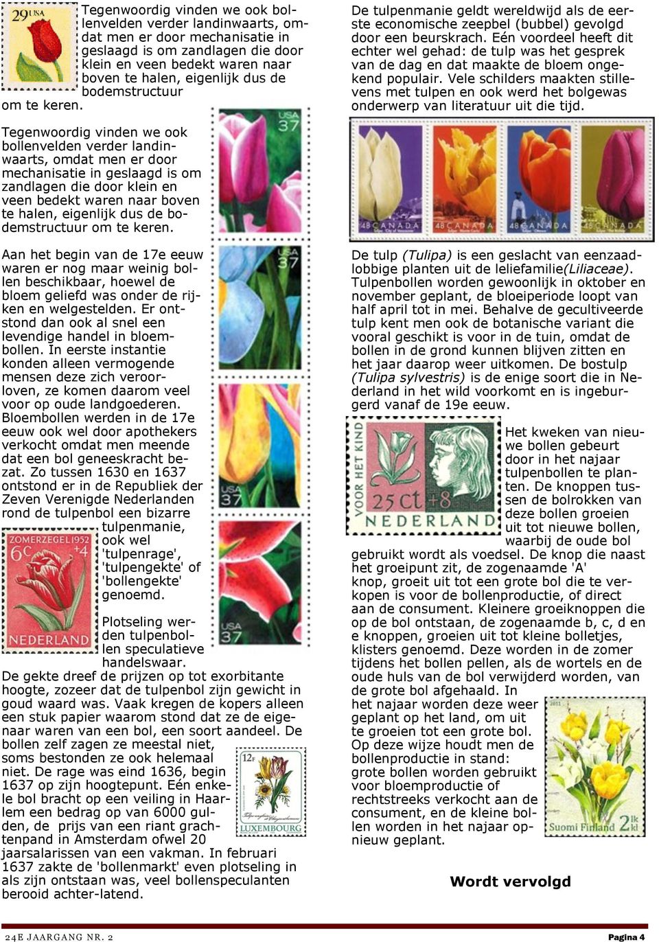 Eén voordeel heeft dit echter wel gehad: de tulp was het gesprek van de dag en dat maakte de bloem ongekend populair.