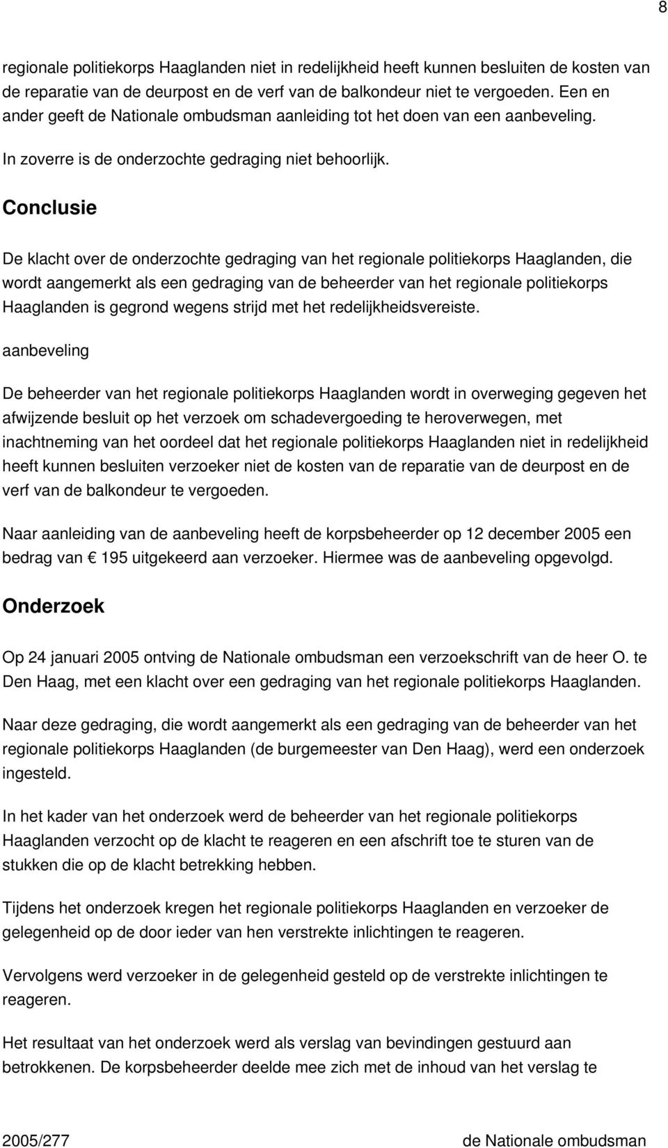 Conclusie De klacht over de onderzochte gedraging van het regionale politiekorps Haaglanden, die wordt aangemerkt als een gedraging van de beheerder van het regionale politiekorps Haaglanden is