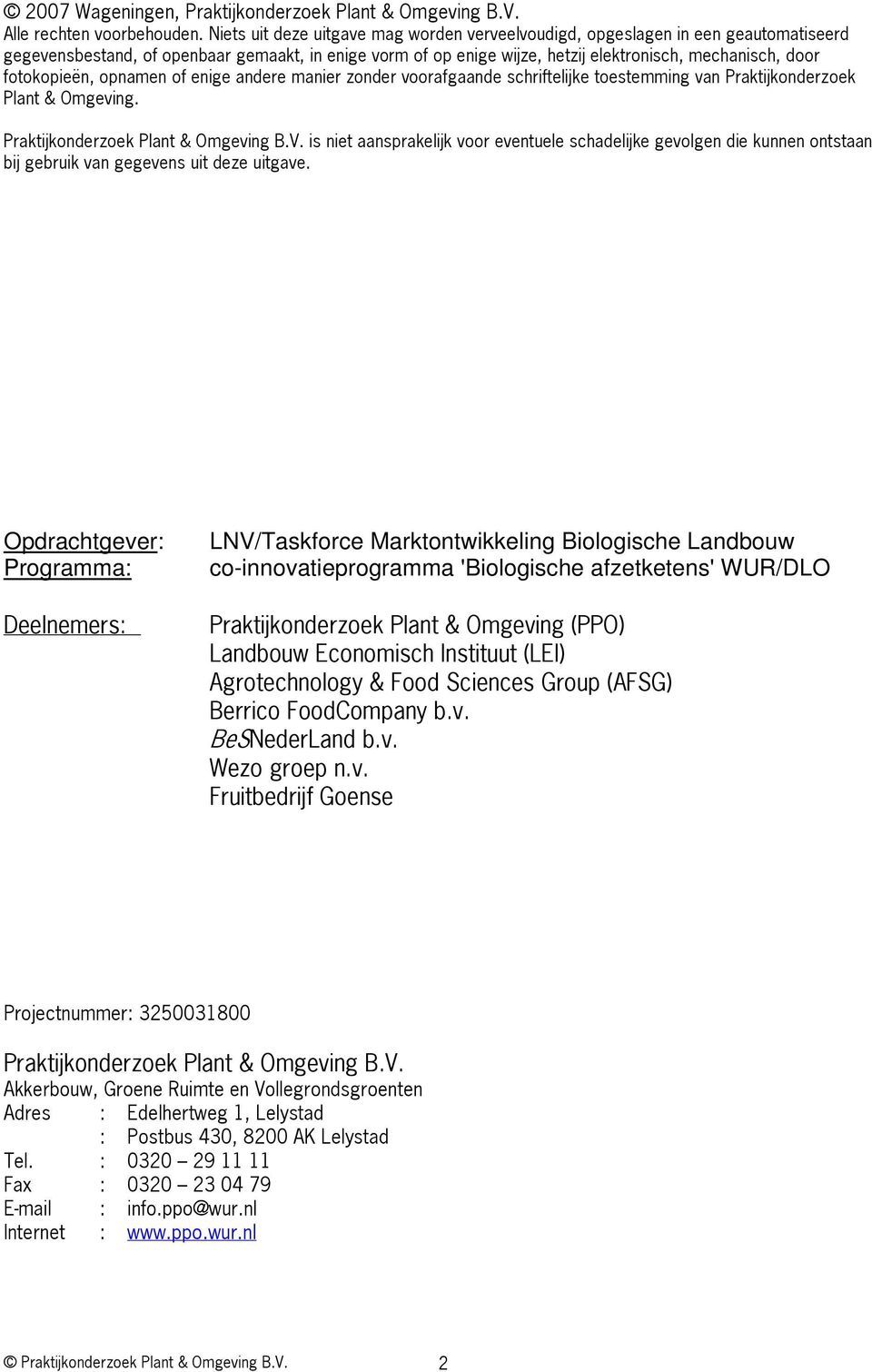 fotokopieën, opnamen of enige andere manier zonder voorafgaande schriftelijke toestemming van Praktijkonderzoek Plant & Omgeving. Praktijkonderzoek Plant & Omgeving B.V.