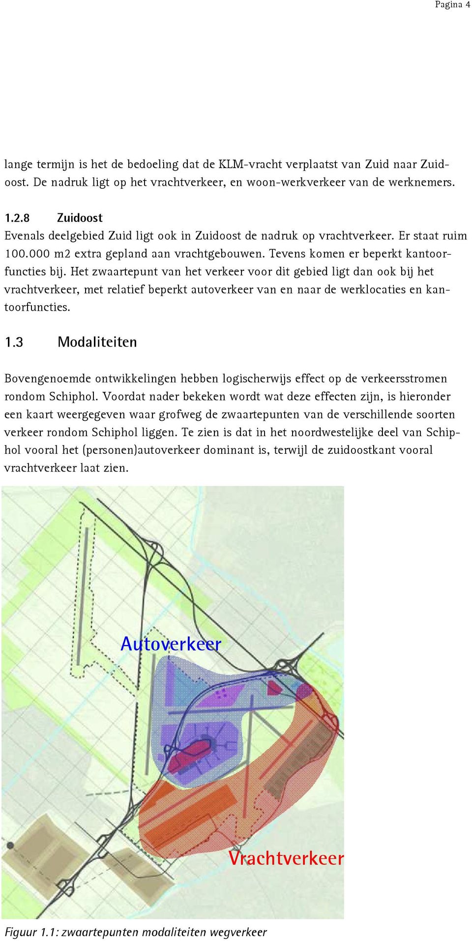 Het zwaartepunt van het verkeer voor dit gebied ligt dan ook bij het vrachtverkeer, met relatief beperkt autoverkeer van en naar de werklocaties en kantoorfuncties. 1.