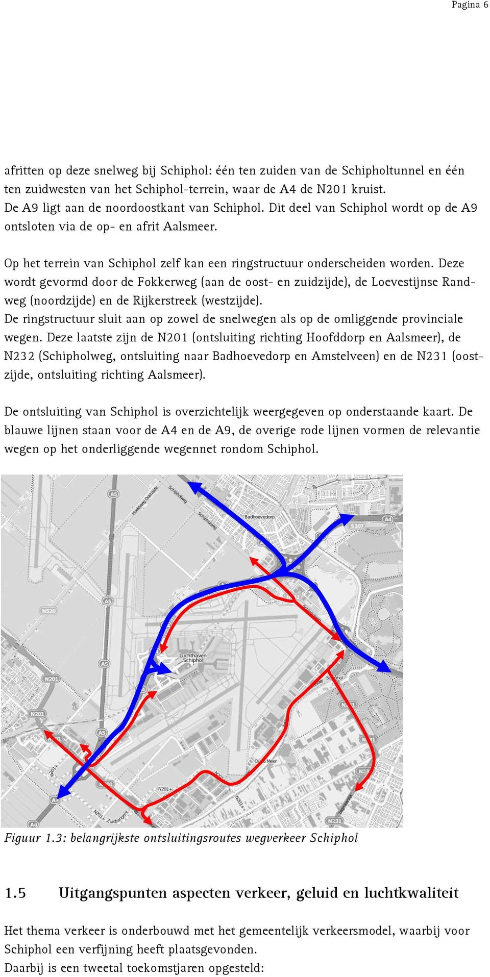 Deze wordt gevormd door de Fokkerweg (aan de oost- en zuidzijde), de Loevestijnse Randweg (noordzijde) en de Rijkerstreek (westzijde).