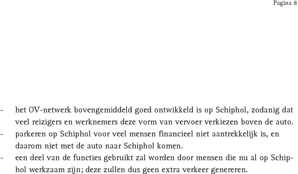 - parkeren op Schiphol voor veel mensen financieel niet aantrekkelijk is, en daarom niet met de auto naar