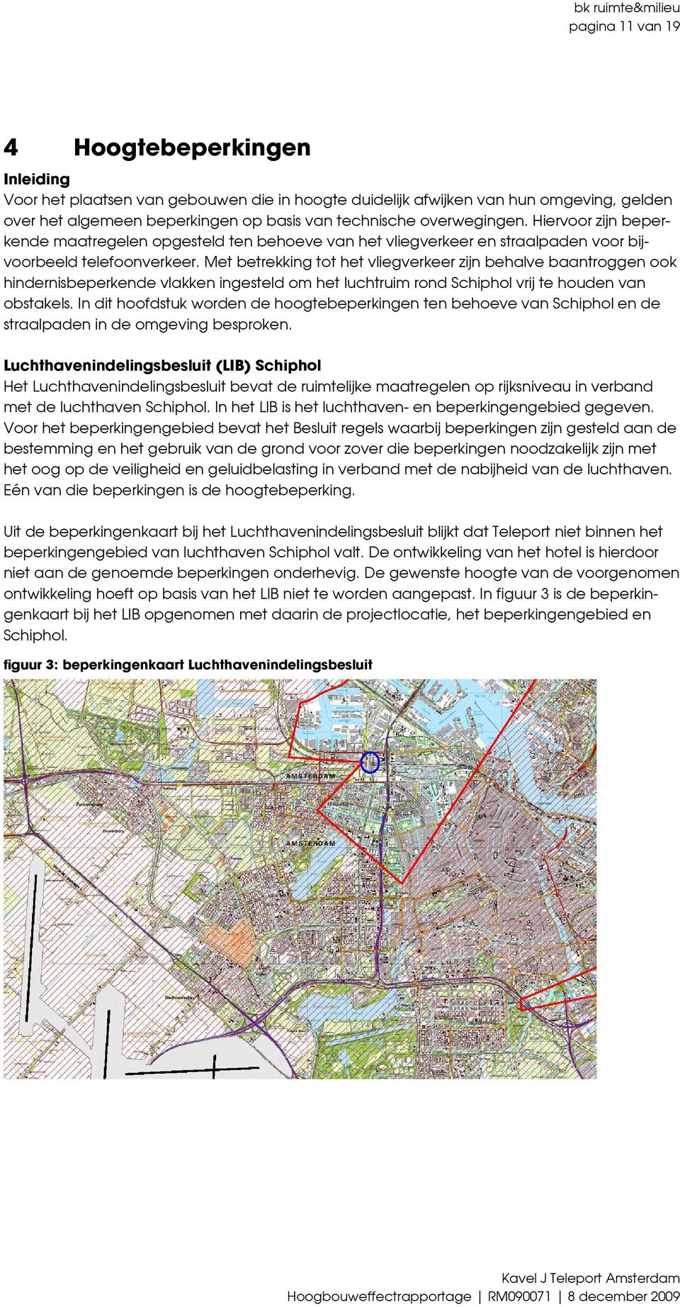Met betrekking tot het vliegverkeer zijn behalve baantroggen ook hindernisbeperkende vlakken ingesteld om het luchtruim rond Schiphol vrij te houden van obstakels.
