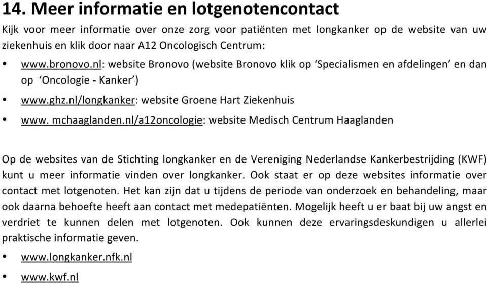 nl/a12oncologie: website Medisch Centrum Haaglanden Op de websites van de Stichting longkanker en de Vereniging Nederlandse Kankerbestrijding (KWF) kunt u meer informatie vinden over longkanker.