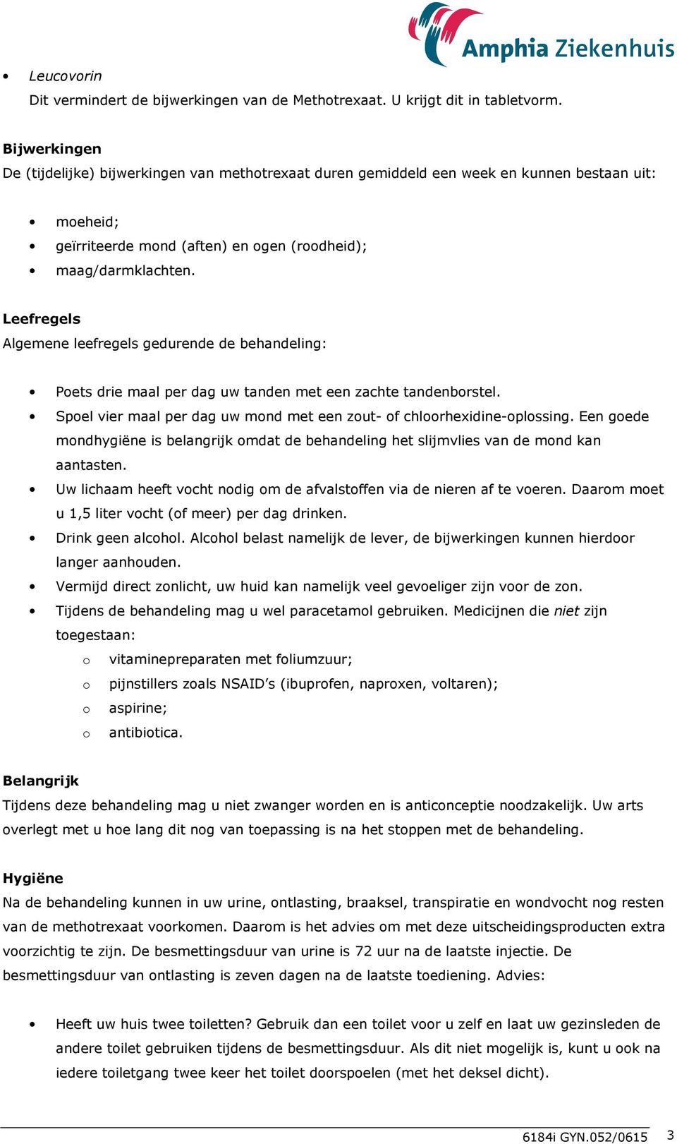 Leefregels Algemene leefregels gedurende de behandeling: Poets drie maal per dag uw tanden met een zachte tandenborstel. Spoel vier maal per dag uw mond met een zout- of chloorhexidine-oplossing.