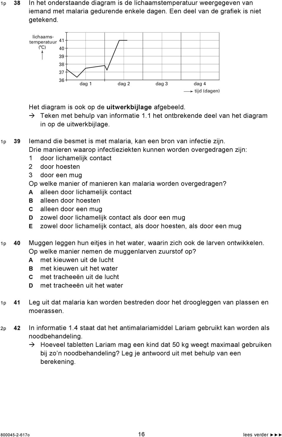 1 het ontbrekende deel van het diagram in op de uitwerkbijlage. 1p 39 Iemand die besmet is met malaria, kan een bron van infectie zijn.