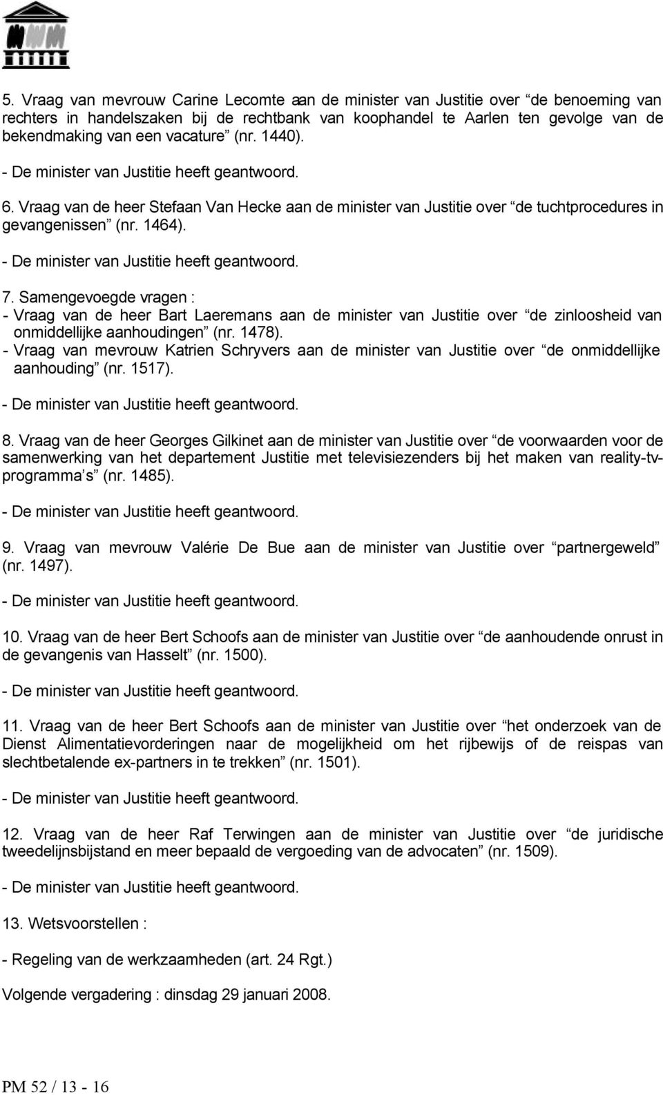 - De minister van Justitie heeft 7. Samengevoegde vragen : - Vraag van de heer Bart Laeremans aan de minister van Justitie over de zinloosheid van onmiddellijke aanhoudingen (nr. 1478).