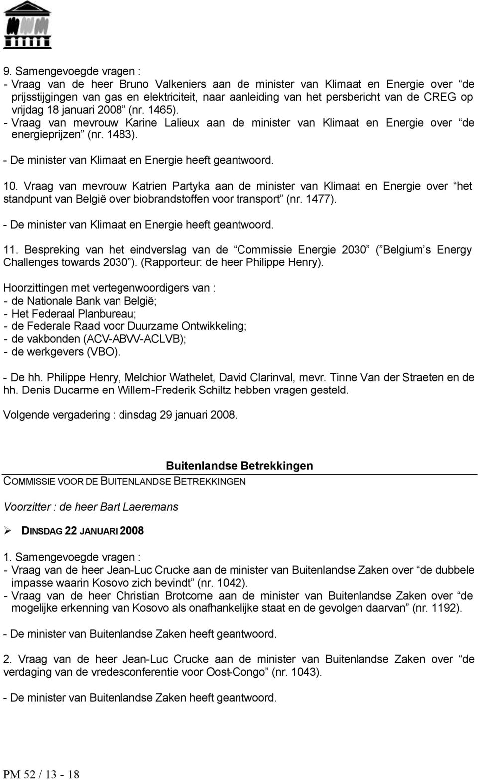 Vraag van mevrouw Katrien Partyka aan de minister van Klimaat en Energie over het standpunt van België over biobrandstoffen voor transport (nr. 1477). - De minister van Klimaat en Energie heeft 11.