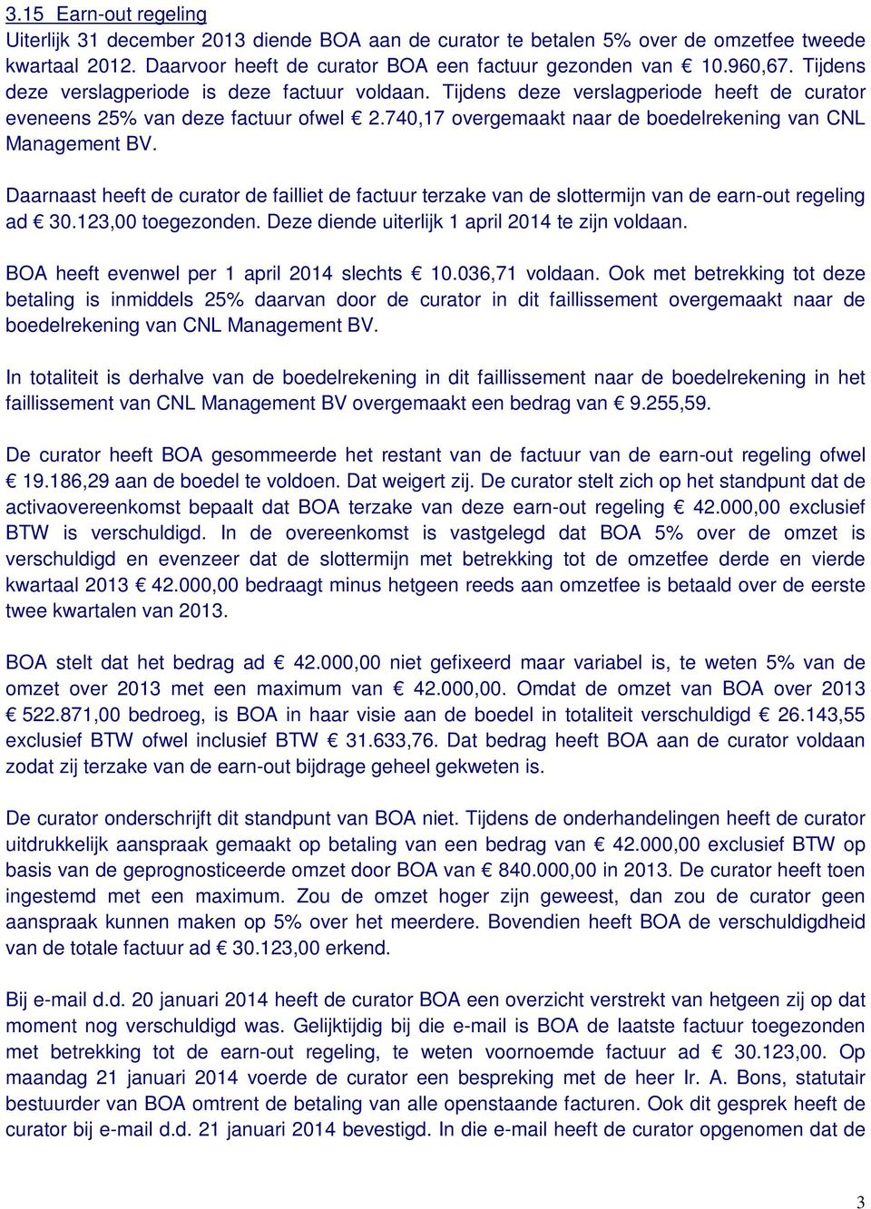 Daarnaast heeft de curator de failliet de factuur terzake van de slottermijn van de earn-out regeling ad 30.123,00 toegezonden. Deze diende uiterlijk 1 april 2014 te zijn voldaan.