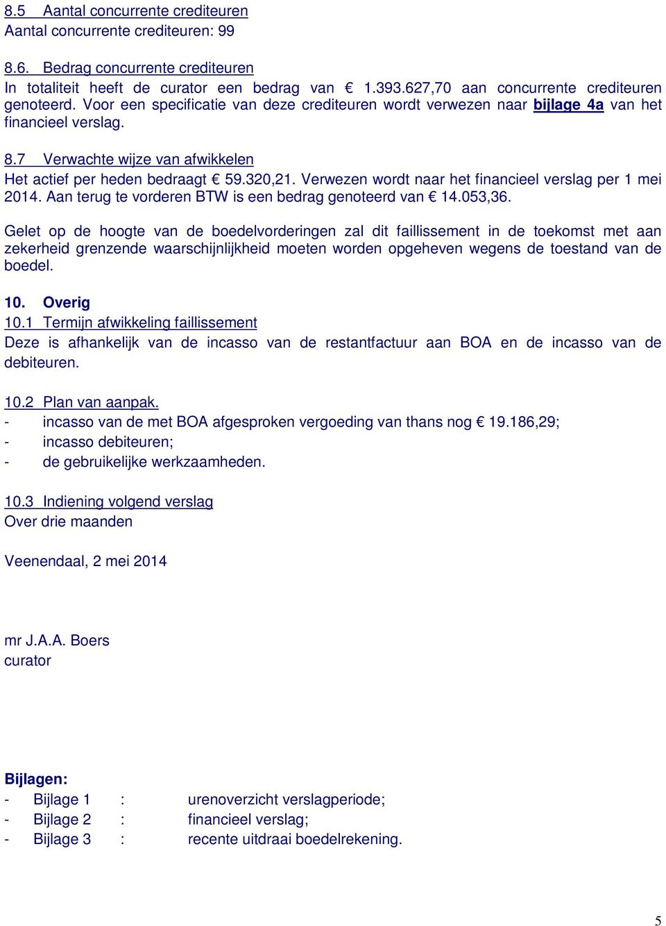 7 Verwachte wijze van afwikkelen Het actief per heden bedraagt 59.320,21. Verwezen wordt naar het financieel verslag per 1 mei 2014. Aan terug te vorderen BTW is een bedrag genoteerd van 14.053,36.