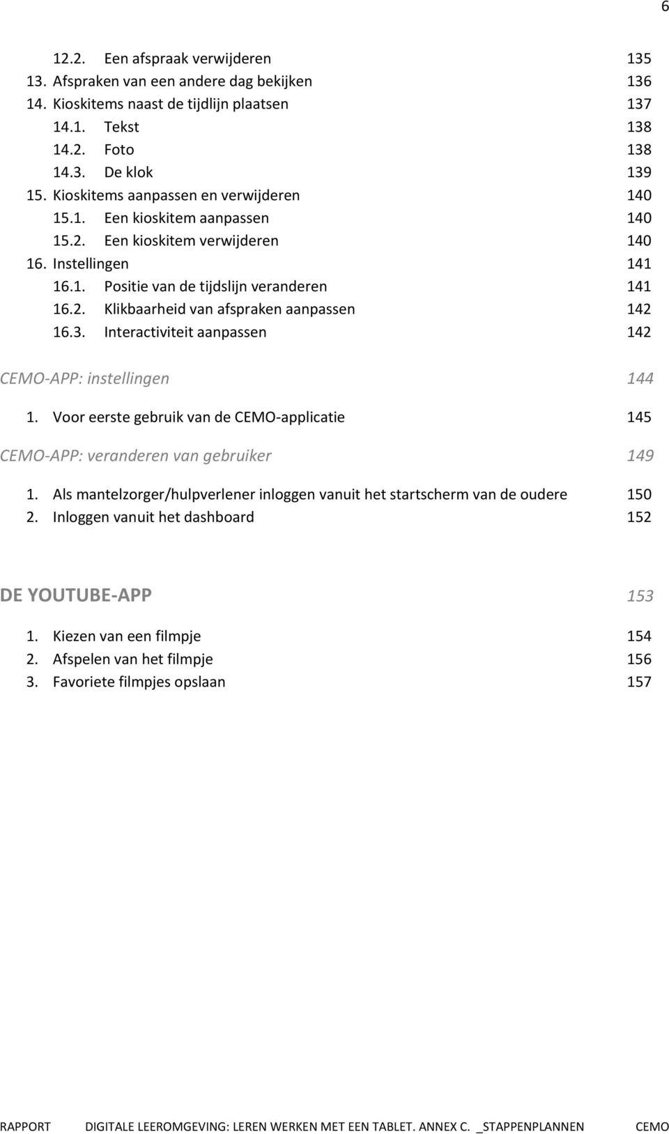 3. Interctiviteit npssen 142 CEMO-APP: instellingen 144 1. Voor eerste gebruik vn de CEMO-pplictie 145 CEMO-APP: vernderen vn gebruiker 149 1.