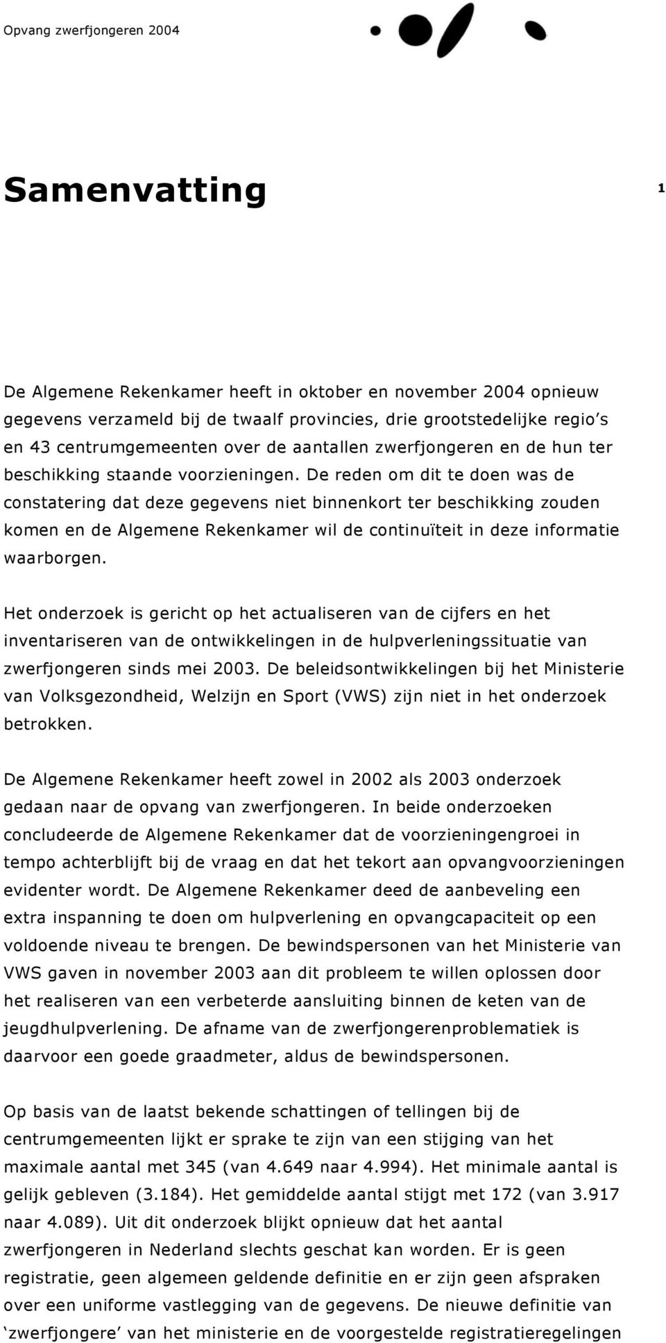 De reden om dit te doen was de constatering dat deze gegevens niet binnenkort ter beschikking zouden komen en de Algemene Rekenkamer wil de continuïteit in deze informatie waarborgen.