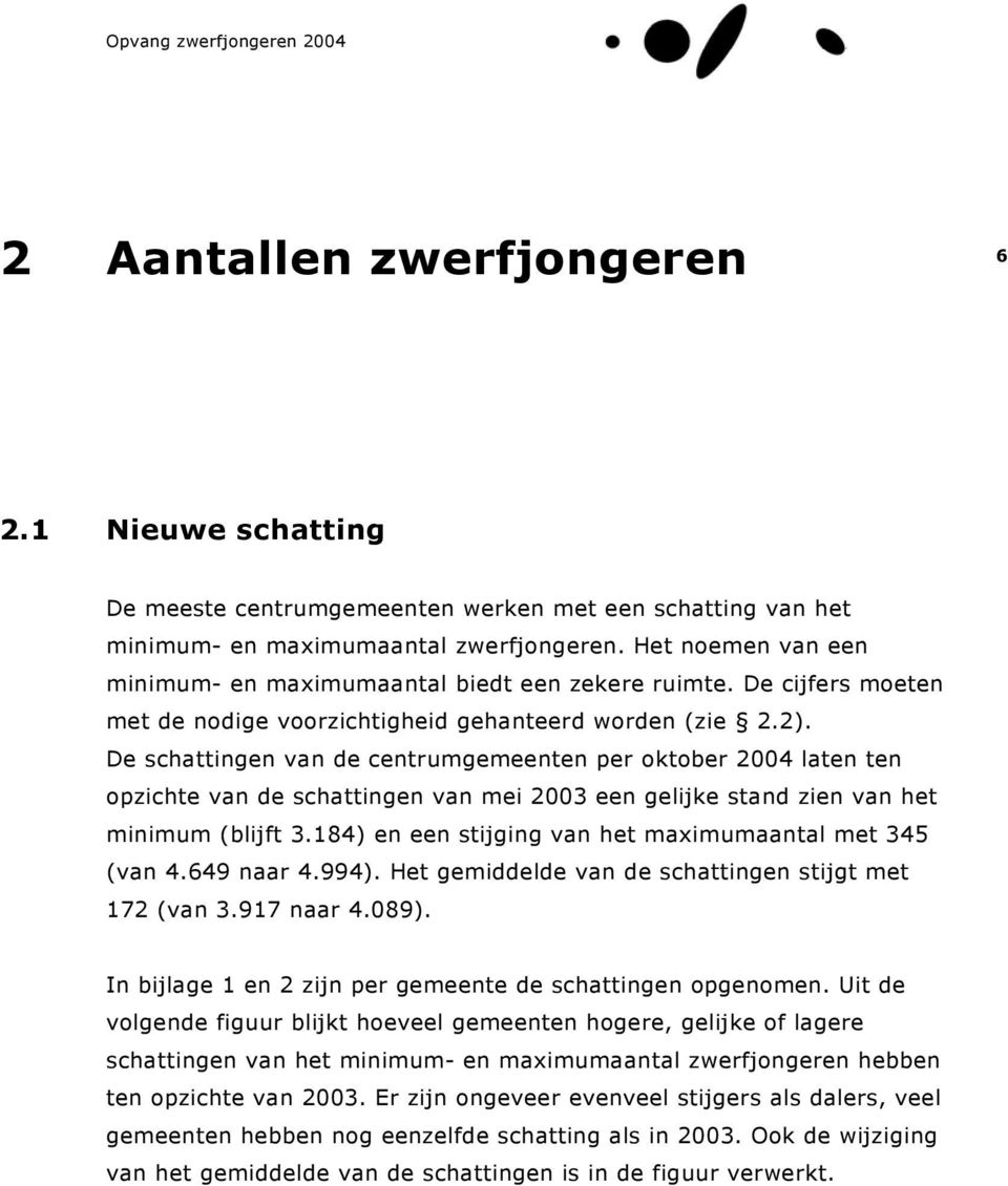 De schattingen van de centrumgemeenten per oktober 2004 laten ten opzichte van de schattingen van mei 2003 een gelijke stand zien van het minimum (blijft 3.