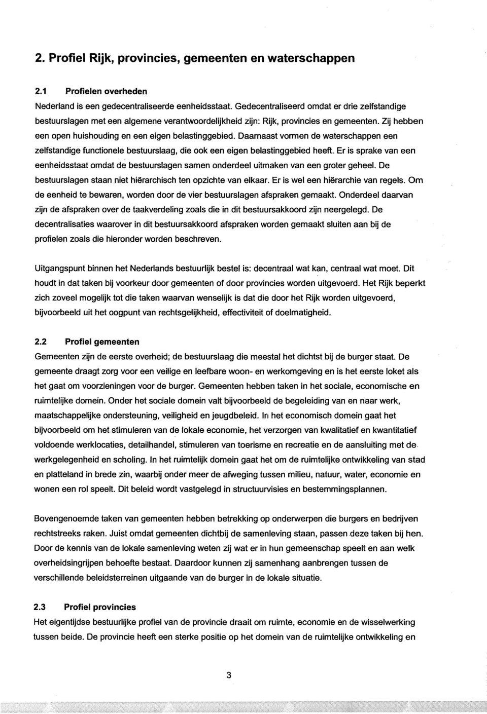 Daarnaast vormen de waterschappen een zelfstandige functionele bestuurslaag, die ook een eigen belastinggebied heeft.