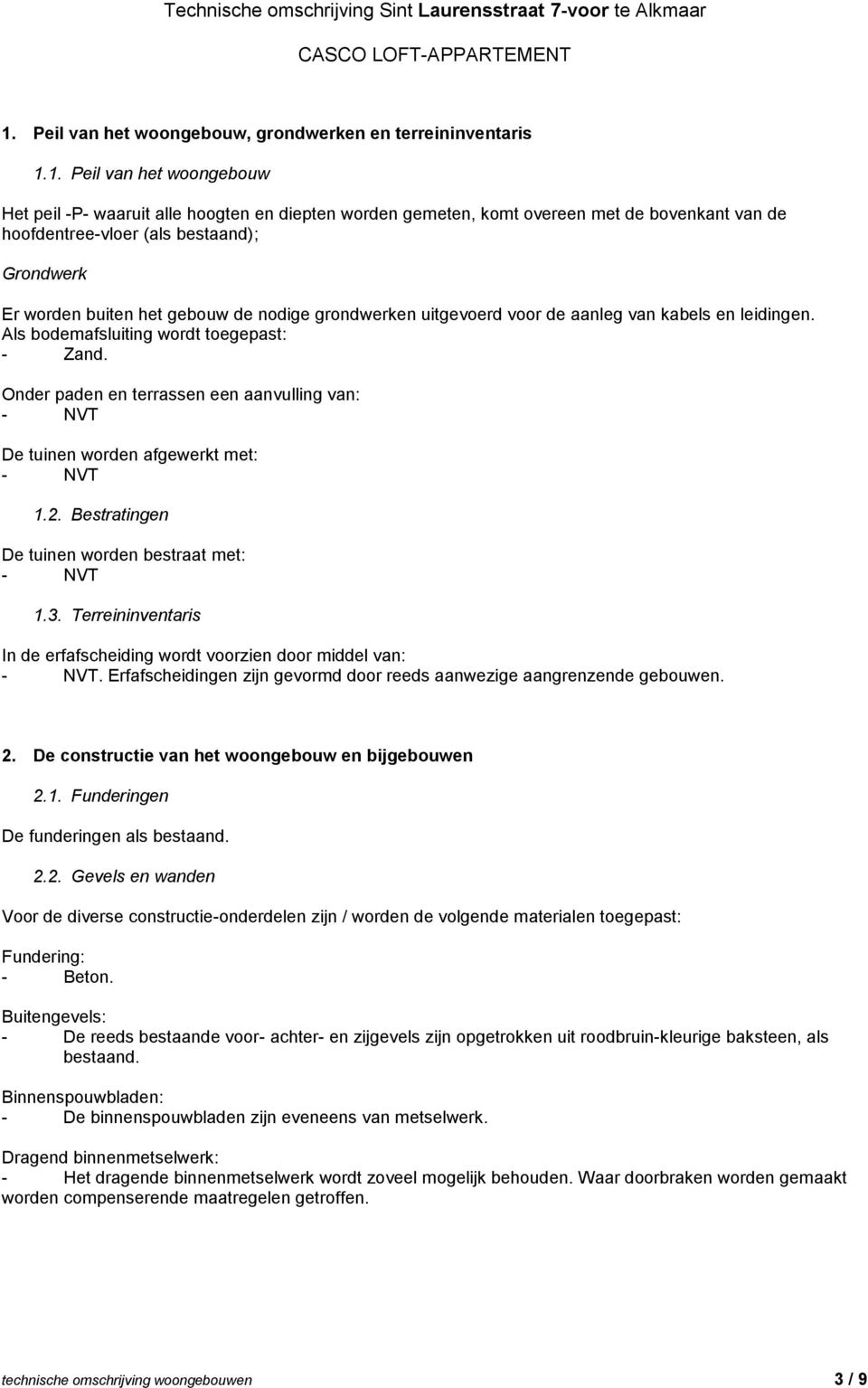 Onder paden en terrassen een aanvulling van: - NVT De tuinen worden afgewerkt met: - NVT 1.2. Bestratingen De tuinen worden bestraat met: - NVT 1.3.