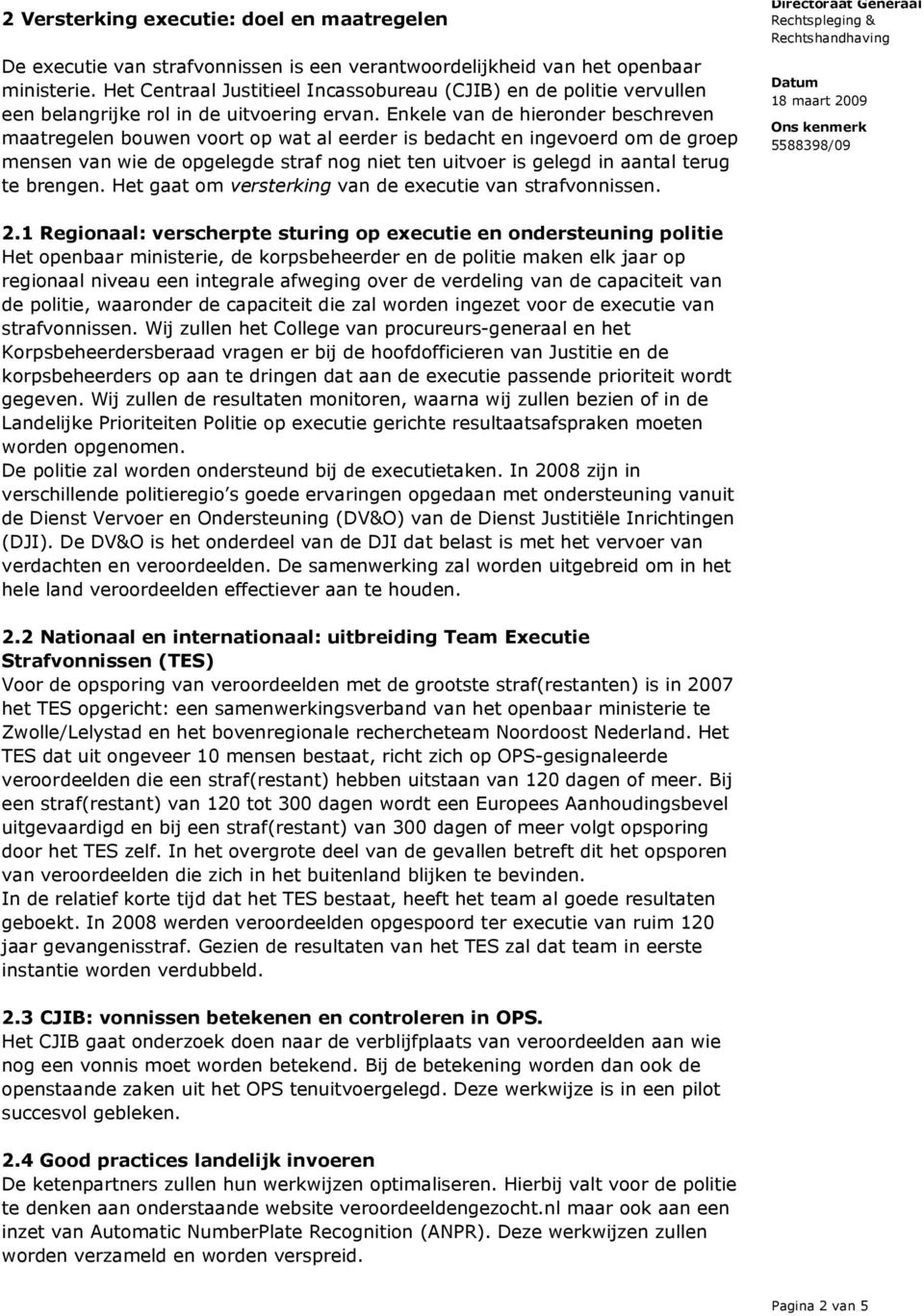 Enkele van de hieronder beschreven maatregelen bouwen voort op wat al eerder is bedacht en ingevoerd om de groep mensen van wie de opgelegde straf nog niet ten uitvoer is gelegd in aantal terug te