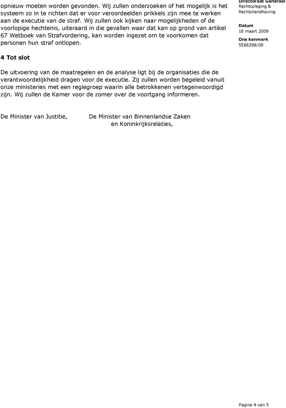 personen hun straf ontlopen. 4 Tot slot De uitvoering van de maatregelen en de analyse ligt bij de organisaties die de verantwoordelijkheid dragen voor de executie.