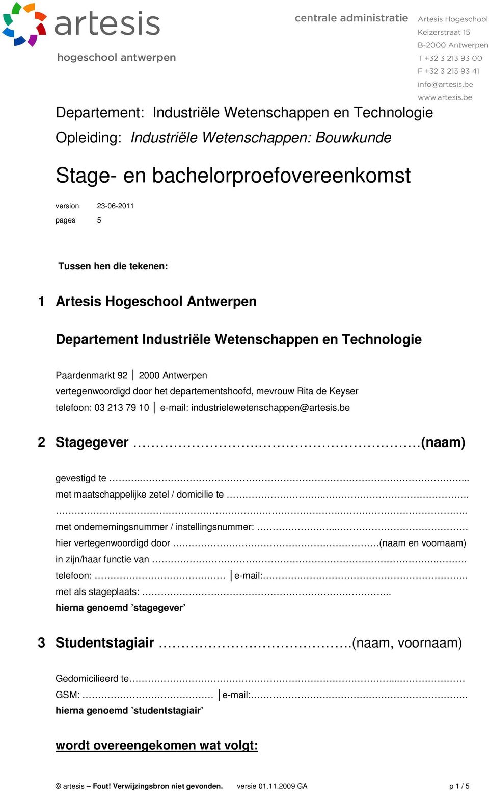 telefoon: 03 213 79 10 e-mail: industrielewetenschappen@artesis.be 2 Stagegever. (naam) gevestigd te........ met maatschappelijke zetel / domicilie te...... met ondernemingsnummer / instellingsnummer:.