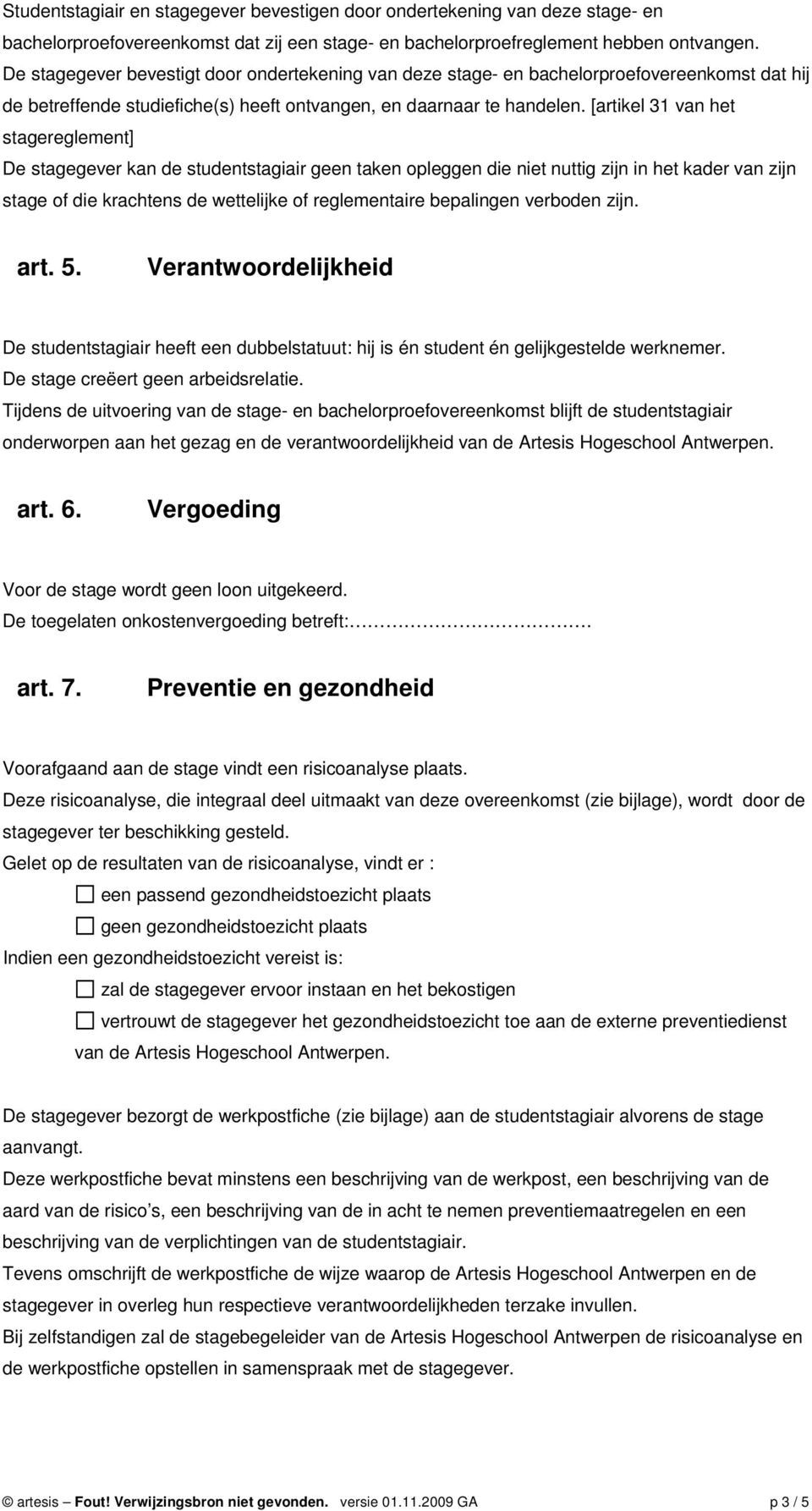 [artikel 31 van het stagereglement] De stagegever kan de studentstagiair geen taken opleggen die niet nuttig zijn in het kader van zijn stage of die krachtens de wettelijke of reglementaire