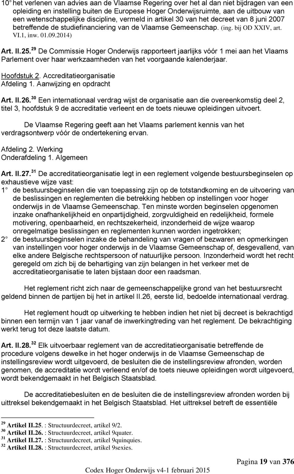 29 De Commissie Hoger Onderwijs rapporteert jaarlijks vóór 1 mei aan het Vlaams Parlement over haar werkzaamheden van het voorgaande kalenderjaar. Hoofdstuk 2. Accreditatieorganisatie Afdeling 1.