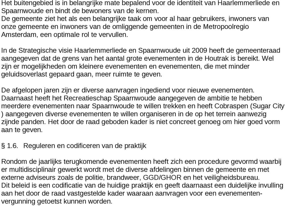 vervullen. In de Strategische visie Haarlemmerliede en Spaarnwoude uit 2009 heeft de gemeenteraad aangegeven dat de grens van het aantal grote en in de Houtrak is bereikt.