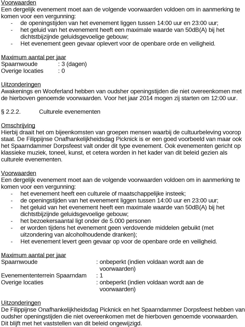 Maximum aantal per jaar Spaarnwoude : 3 (dagen) Overige locaties : 0 Uitzonderingen Awakenings en Wooferland hebben van oudsher openingstijden die niet overeenkomen met de hierboven genoemde