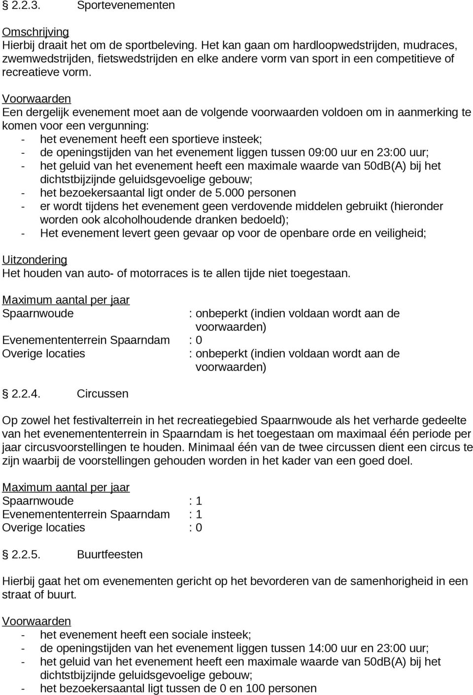 Voorwaarden Een dergelijk moet aan de volgende voorwaarden voldoen om in aanmerking te komen voor een vergunning: - het heeft een sportieve insteek; - de openingstijden van het liggen tussen 09:00