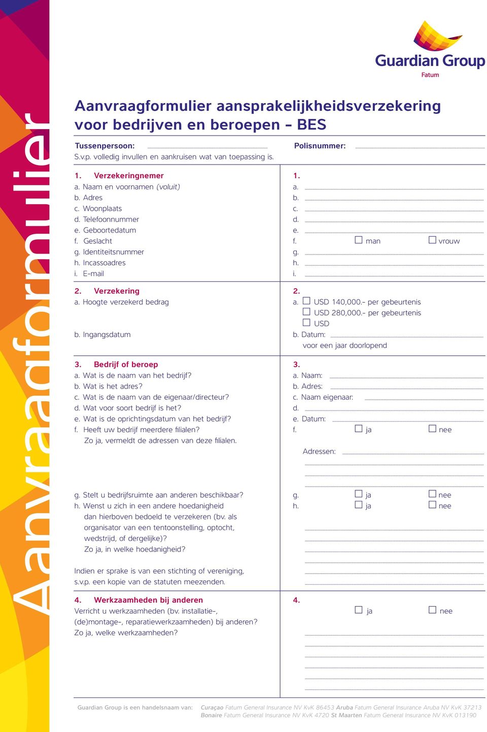 Hoogte verzekerd bedrag USD 140,000.- per gebeurtenis USD 280,000.- per gebeurtenis USD b. Ingangsdatum b. Datum: voor een jaar doorlopend 3. Bedrijf of beroep 3. Wat is de naam van het bedrijf?