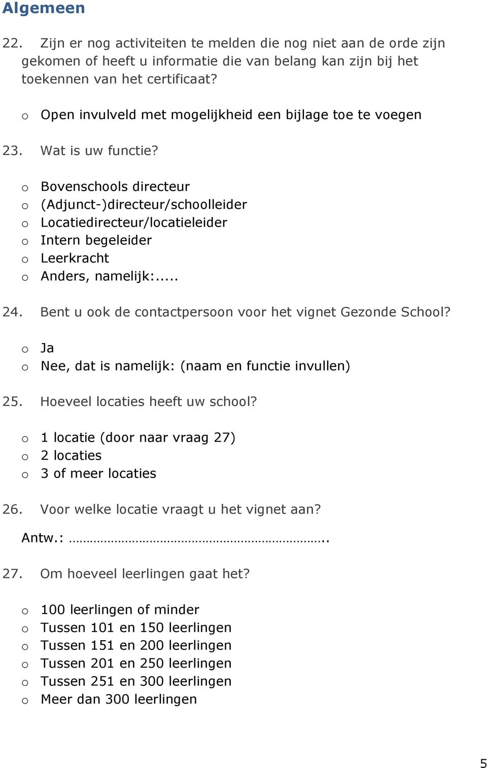 o Bovenschools directeur o (Adjunct-)directeur/schoolleider o Locatiedirecteur/locatieleider o Intern begeleider o Leerkracht o Anders, namelijk:... 24.