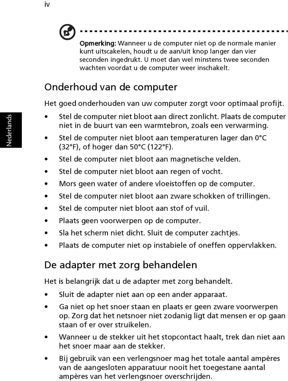 Stel de computer niet bloot aan direct zonlicht. Plaats de computer niet in de buurt van een warmtebron, zoals een verwarming.