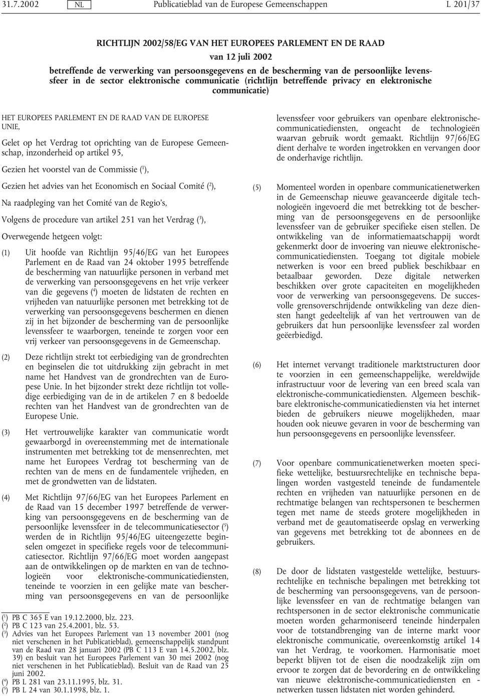 Europese Gemeenschap, inzonderheid op artikel 95, Gezien het voorstel van de Commissie ( 1 ), Gezien het advies van het Economisch en Sociaal Comité ( 2 ), Na raadpleging van het Comité van de Regio
