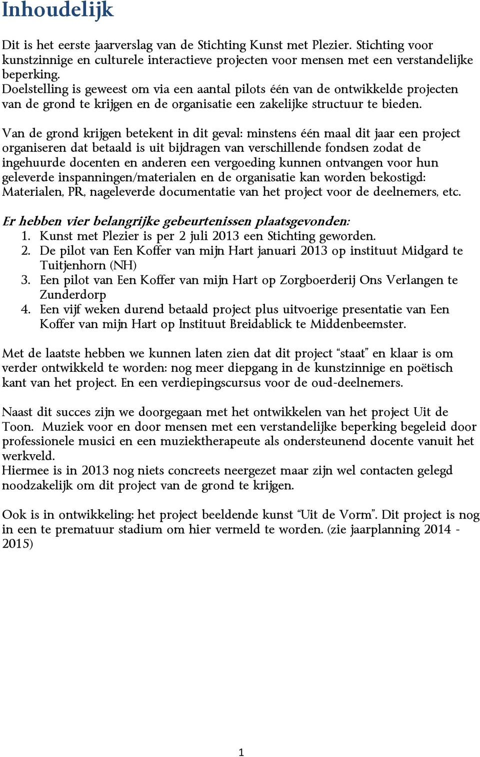 Van de grond krijgen betekent in dit geval: minstens één maal dit jaar een project organiseren dat betaald is uit bijdragen van verschillende fondsen zodat de ingehuurde docenten en anderen een