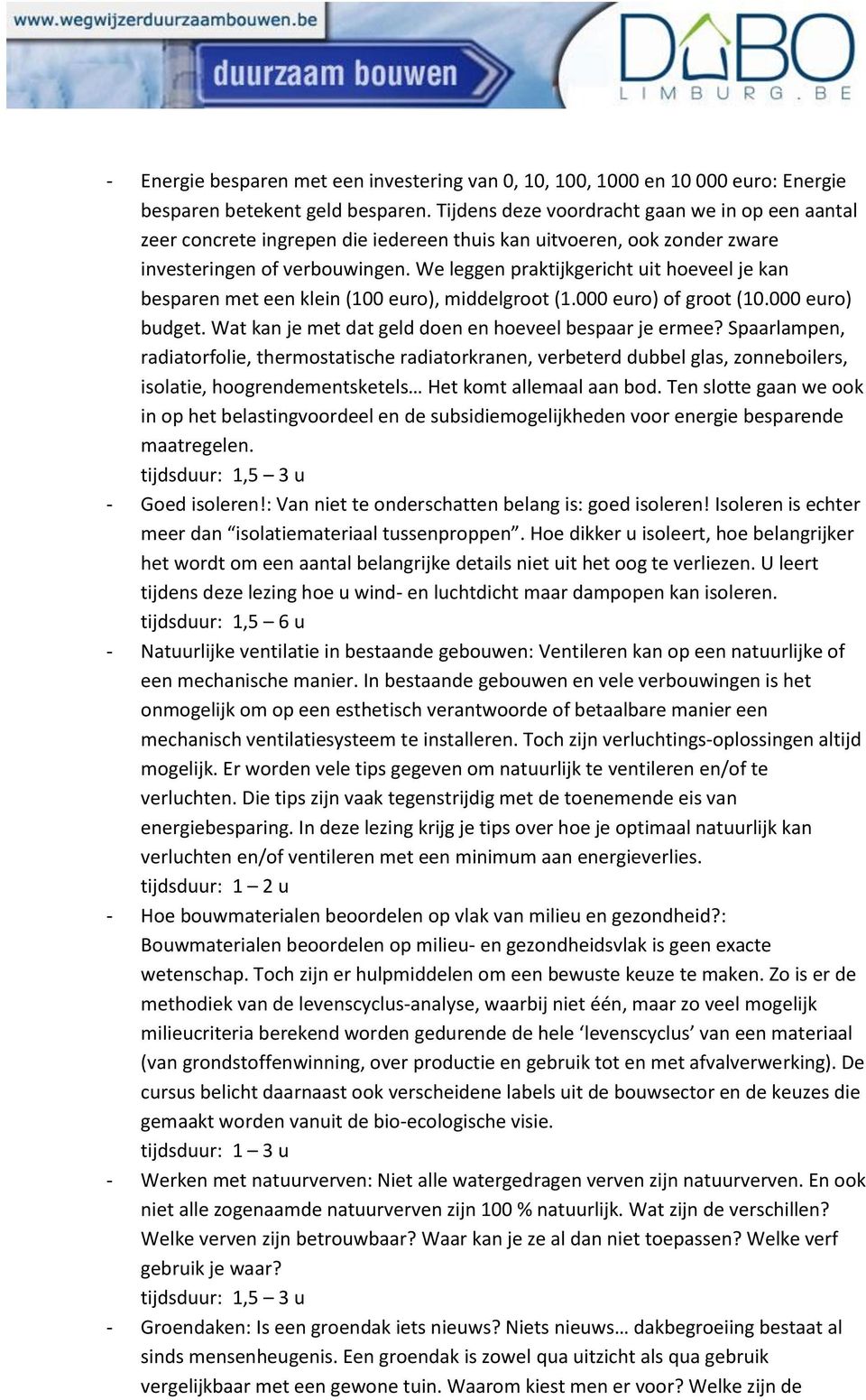 We leggen praktijkgericht uit hoeveel je kan besparen met een klein (100 euro), middelgroot (1.000 euro) of groot (10.000 euro) budget. Wat kan je met dat geld doen en hoeveel bespaar je ermee?