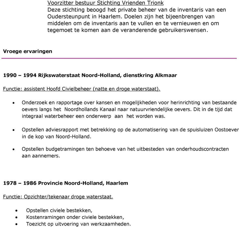 Vroege ervaringen 1990 1994 Rijkswaterstaat Noord-Holland, dienstkring Alkmaar : assistent Hoofd Civielbeheer (natte en droge waterstaat).