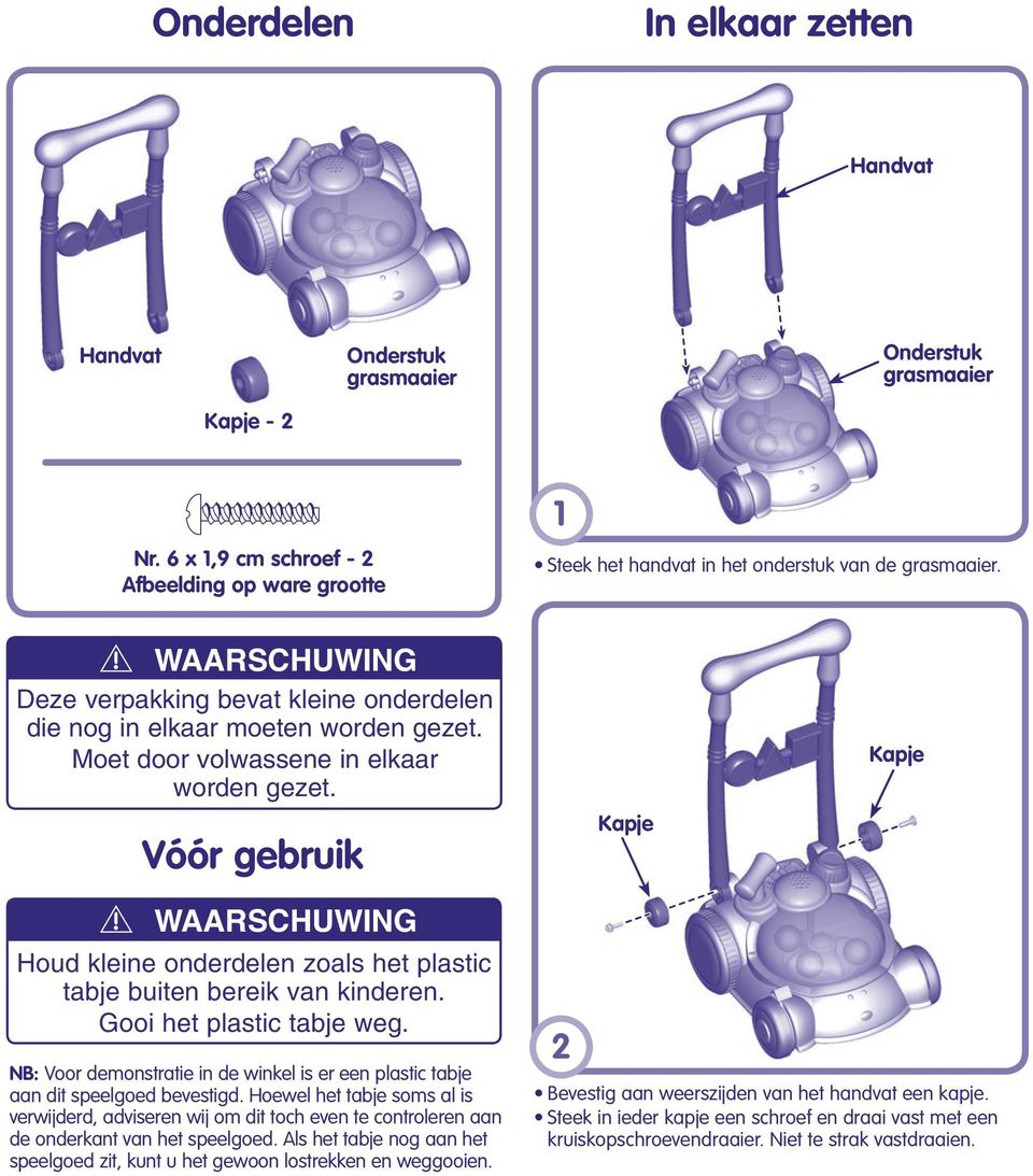 Moet door volwassene in elkaar worden gezet. Vóór gebruik Kapje Kapje WAARSCHUWING Houd kleine onderdelen zoals het plastic tabje buiten bereik van kinderen. Gooi het plastic tabje weg.