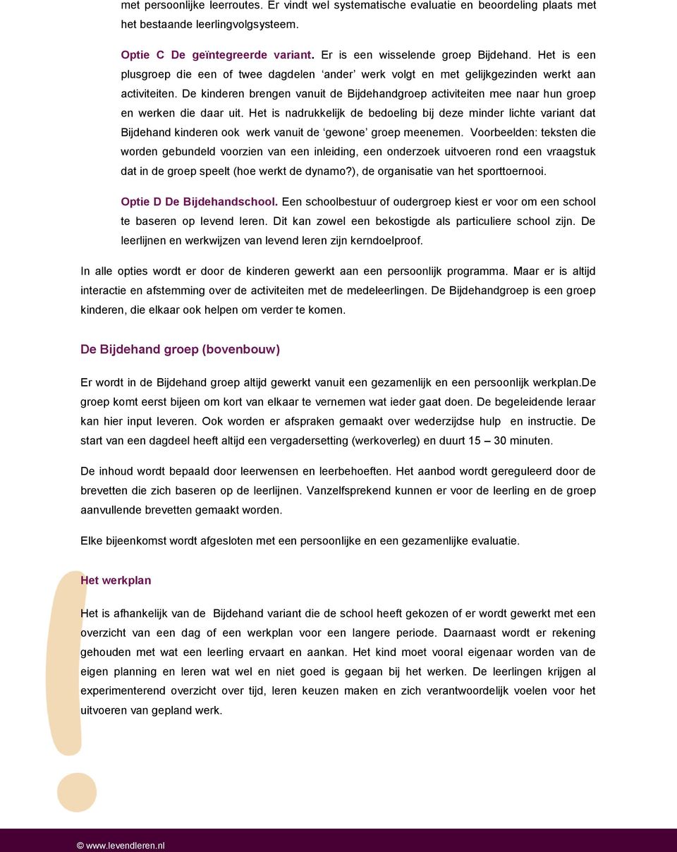 De kinderen brengen vanuit de Bijdehandgroep activiteiten mee naar hun groep en werken die daar uit.