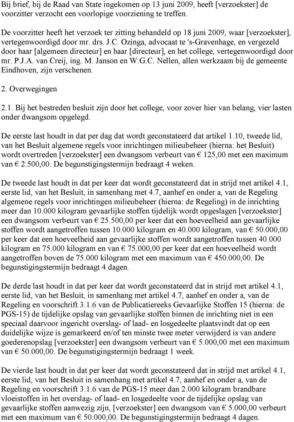 Ozinga, advocaat te 's-gravenhage, en vergezeld door haar [algemeen directeur] en haar [directeur], en het college, vertegenwoordigd door mr. P.J.A. van Cr