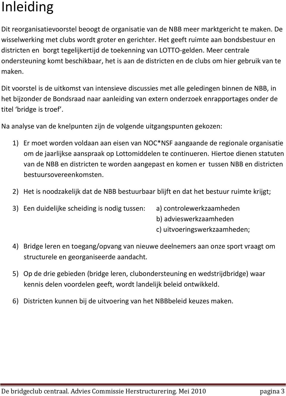 Meer centrale ondersteuning komt beschikbaar, het is aan de districten en de clubs om hier gebruik van te maken.