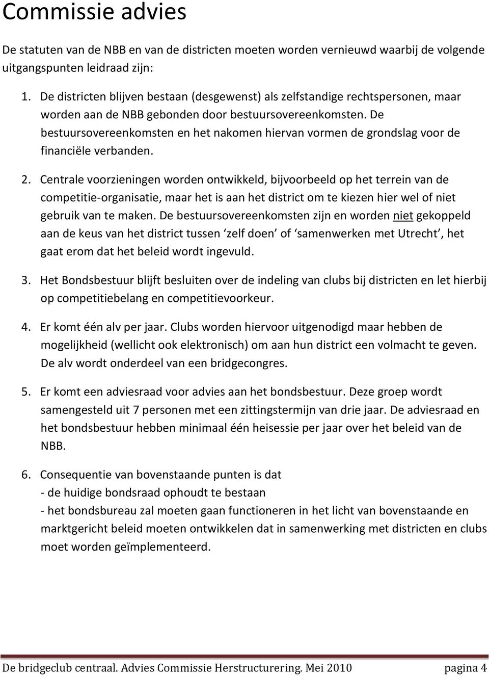 De bestuursovereenkomsten en het nakomen hiervan vormen de grondslag voor de financiële verbanden. 2.