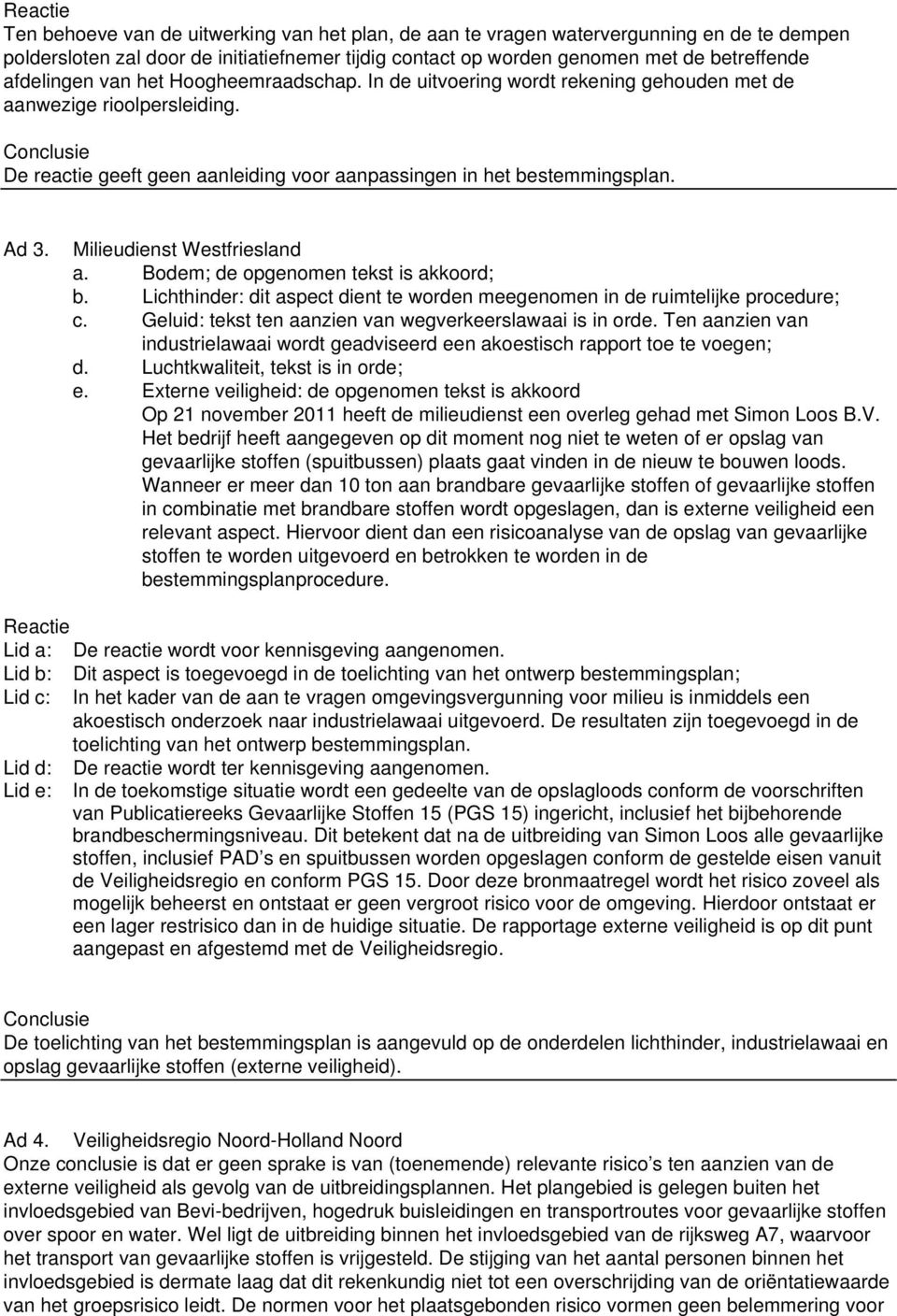Milieudienst Westfriesland a. Bodem; de opgenomen tekst is akkoord; b. Lichthinder: dit aspect dient te worden meegenomen in de ruimtelijke procedure; c.