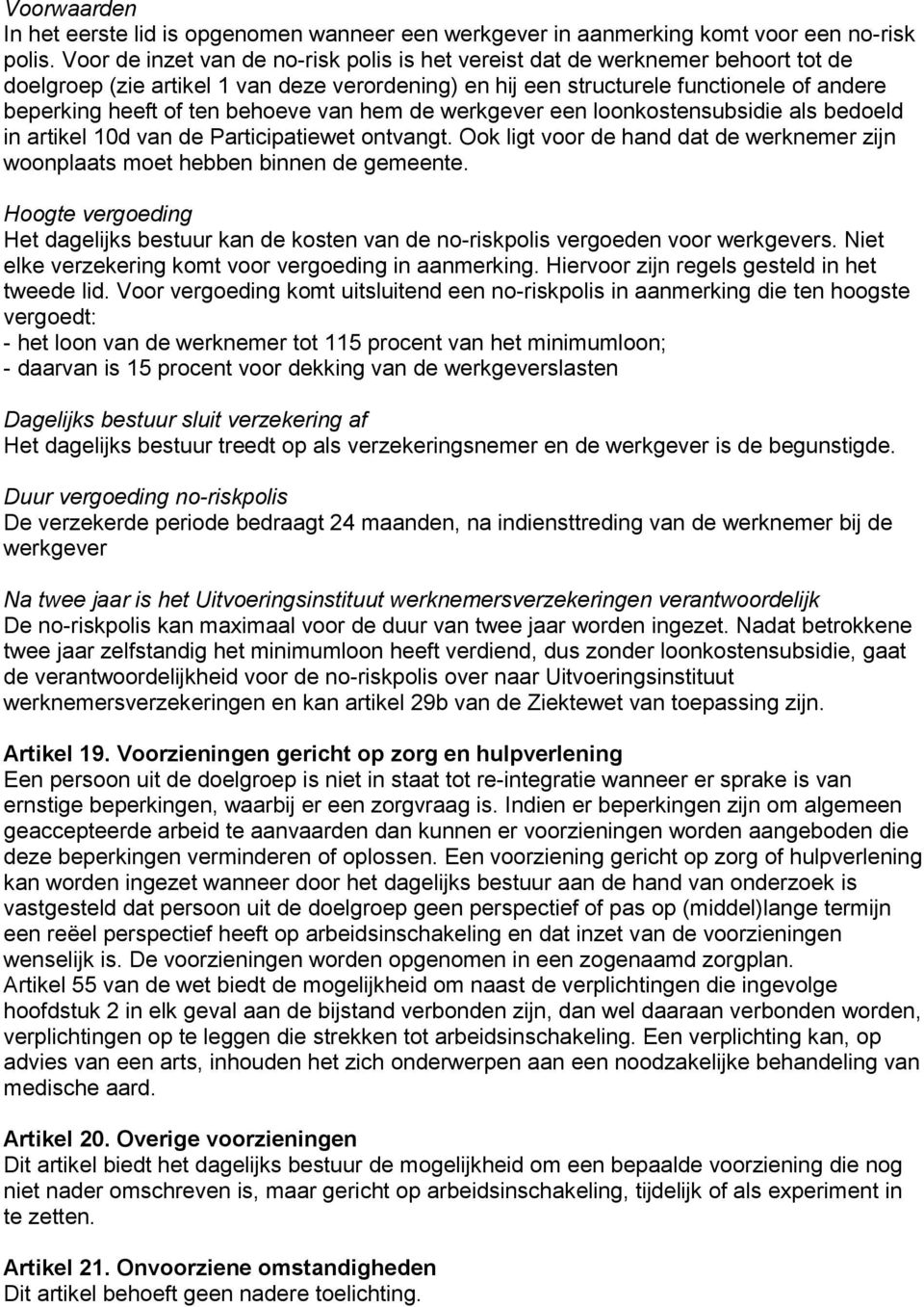 behoeve van hem de werkgever een loonkostensubsidie als bedoeld in artikel 10d van de Participatiewet ontvangt. Ook ligt voor de hand dat de werknemer zijn woonplaats moet hebben binnen de gemeente.