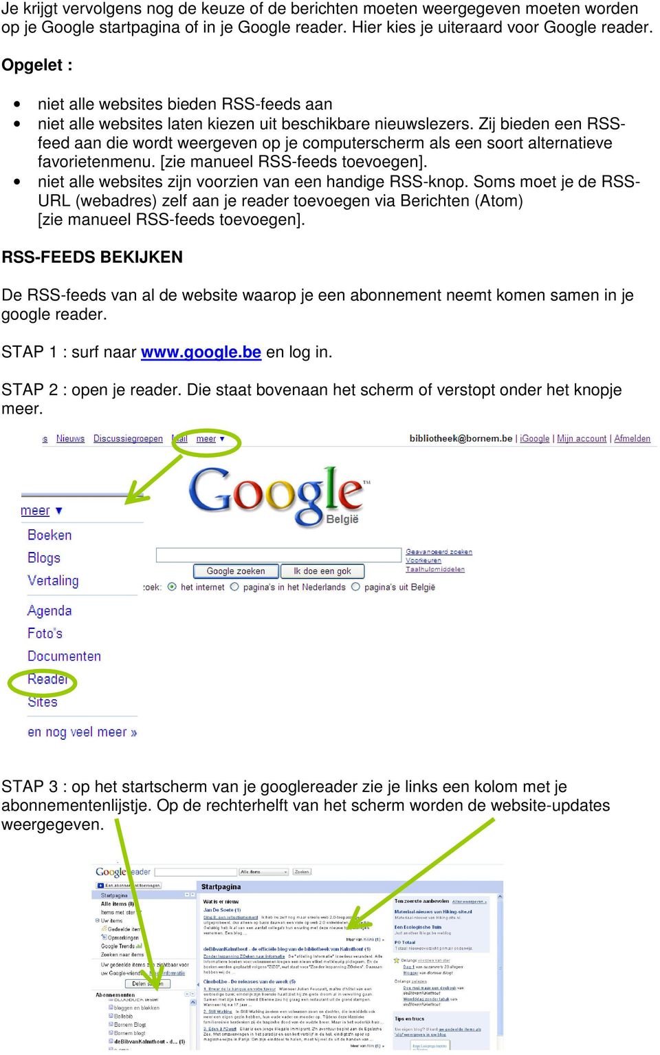 Zij bieden een RSSfeed aan die wordt weergeven op je computerscherm als een soort alternatieve favorietenmenu. [zie manueel RSS-feeds toevoegen].