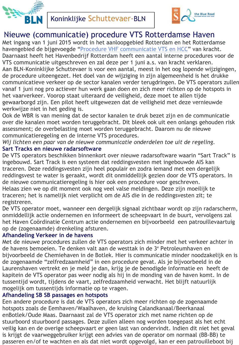 en HCC" van kracht. Daarnaast heeft het Havenbedrijf Rotterdam heeft een aantal interne procedures voor de VTS communicatie uitgeschreven en zal deze per 1 juni a.s. van kracht verklaren.