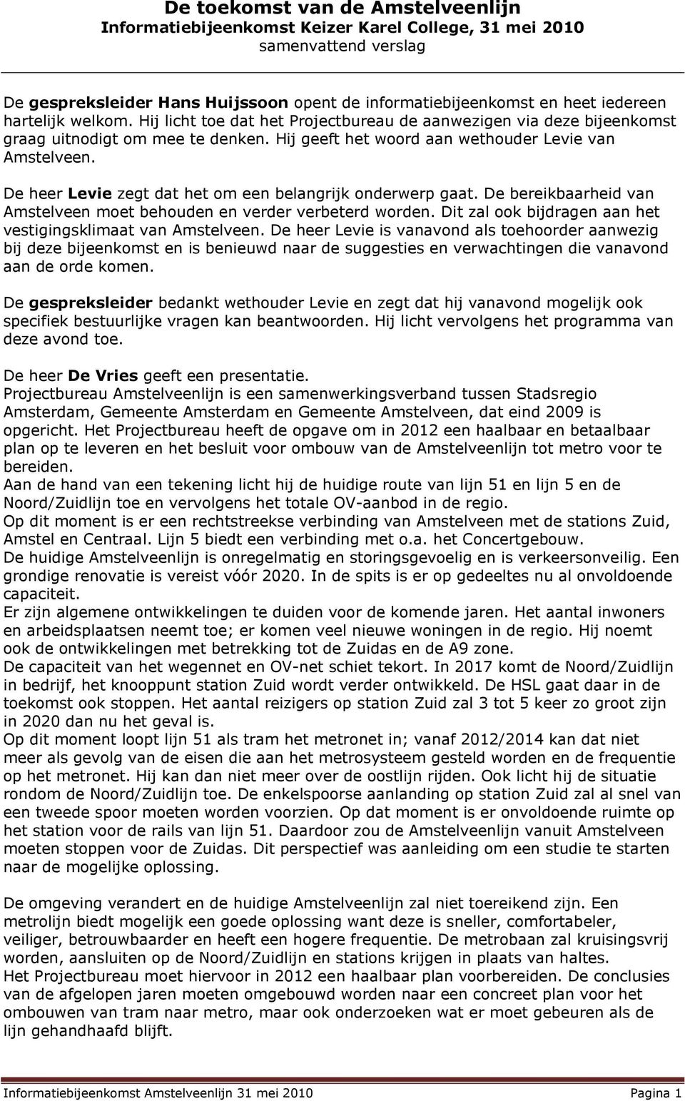 De heer Levie zegt dat het om een belangrijk onderwerp gaat. De bereikbaarheid van Amstelveen moet behouden en verder verbeterd worden. Dit zal ook bijdragen aan het vestigingsklimaat van Amstelveen.