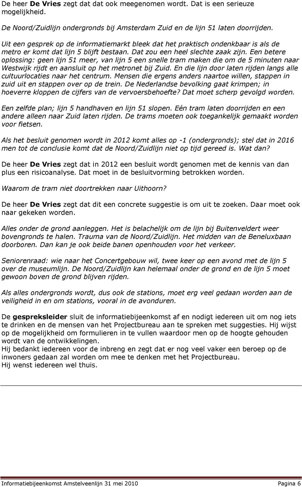 Een betere oplossing: geen lijn 51 meer, van lijn 5 een snelle tram maken die om de 5 minuten naar Westwijk rijdt en aansluit op het metronet bij Zuid.