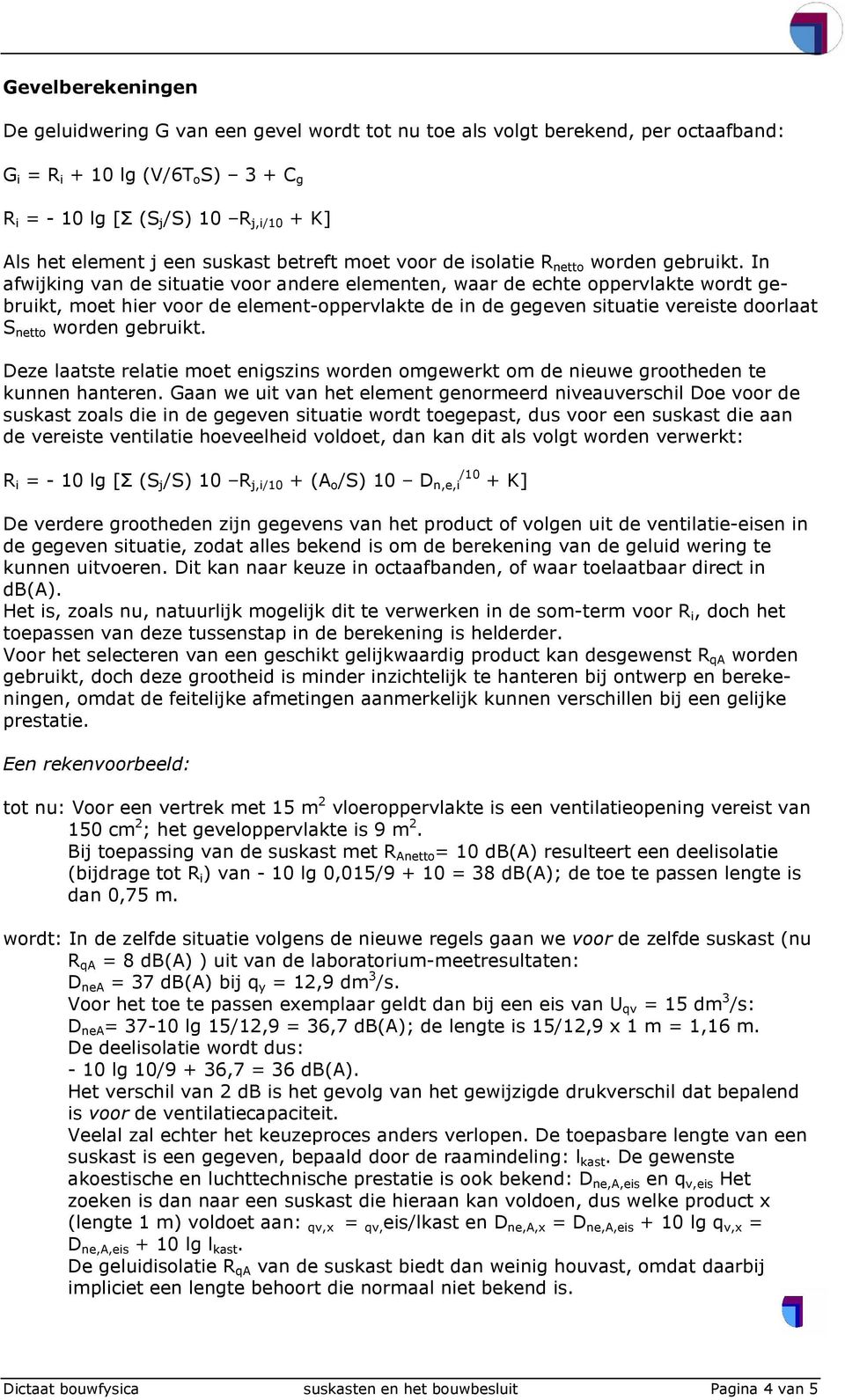 In afwijking van de situatie voor andere elementen, waar de echte oppervlakte wordt gebruikt, moet hier voor de element-oppervlakte de in de gegeven situatie vereiste doorlaat S netto worden gebruikt.