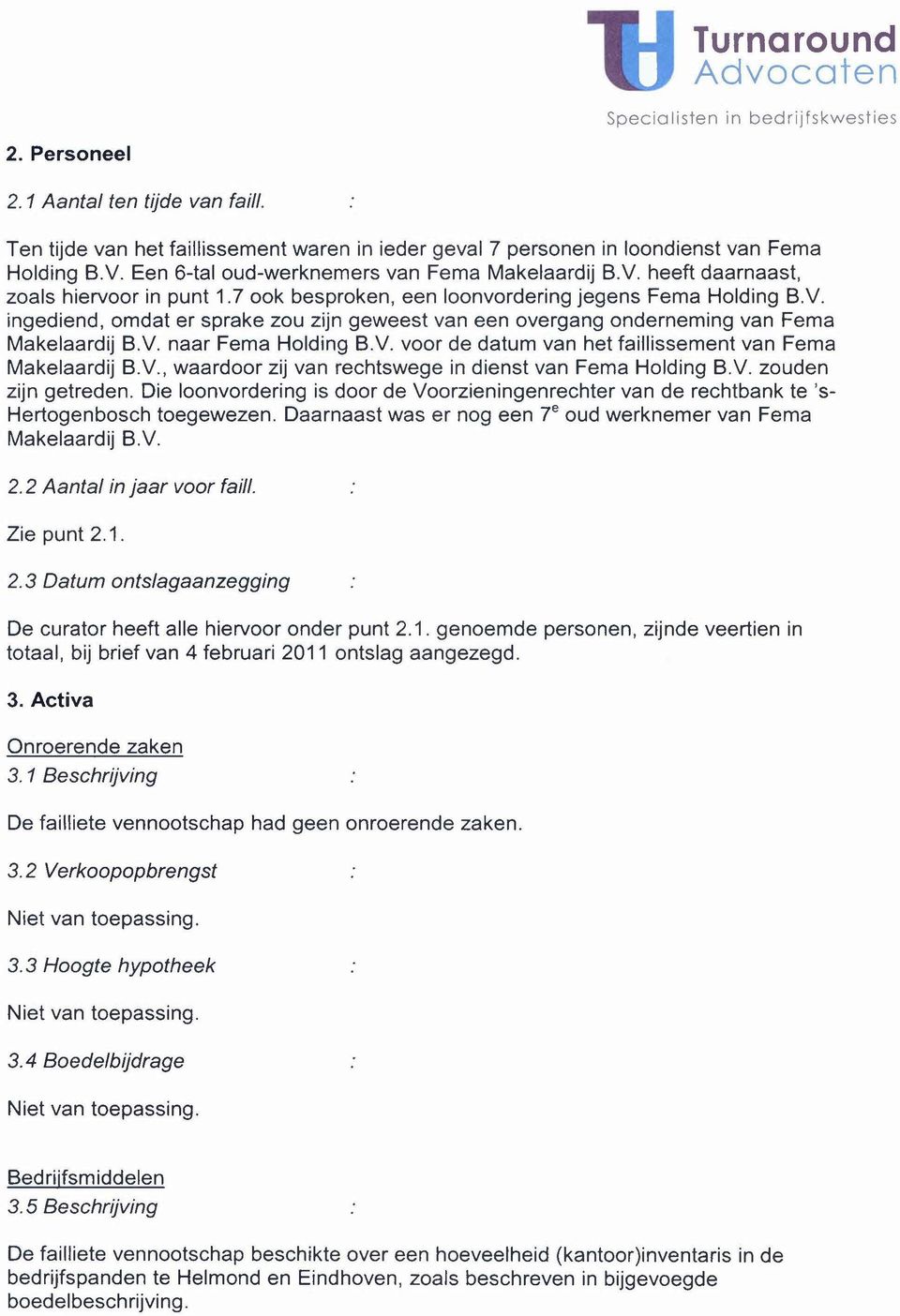 V., waardoor zij van rechtswege in dienst van Fema Holding B.V. zouden zijn getreden. Die loonvordering is door de Voorzieningenrechter van de rechtbank te 's- Hertogenbosch toegewezen.