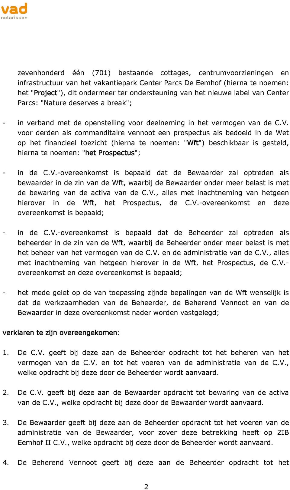 voor derden als commanditaire vennoot een prospectus als bedoeld in de Wet op het financieel toezicht (hierna te noemen: "Wft") beschikbaar is gesteld, hierna te noemen: "het Prospectus"; - in de C.V.